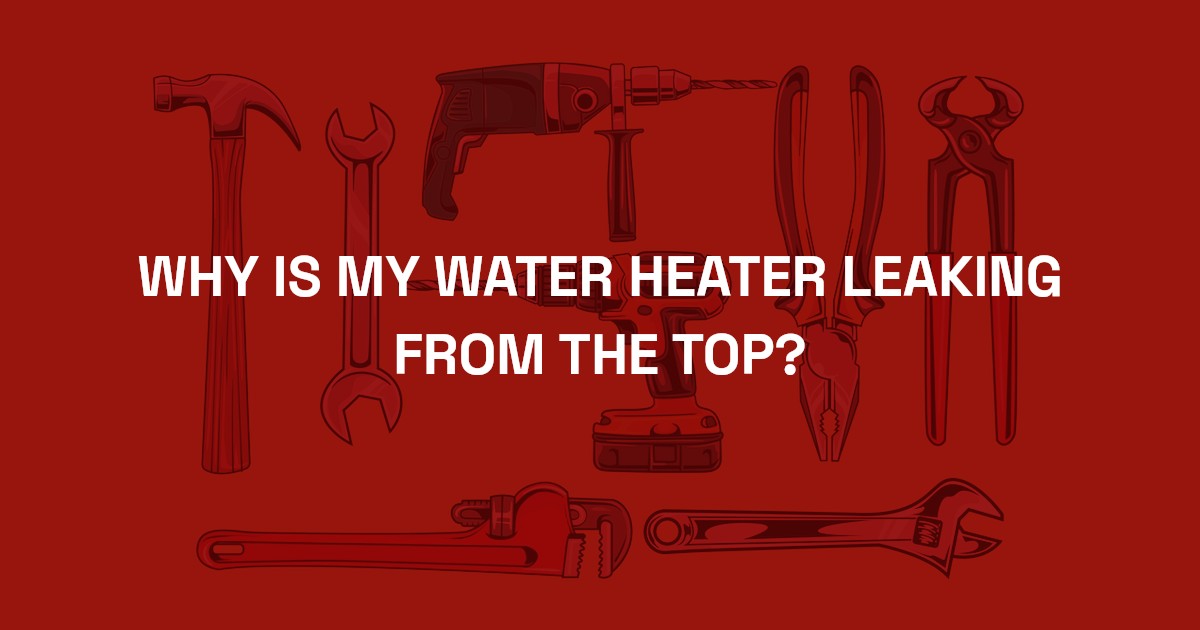 why-is-my-water-heater-leaking-from-the-top