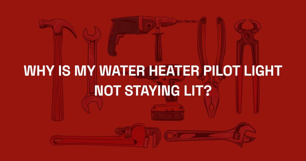 why-is-my-water-heater-pilot-light-not-staying-lit